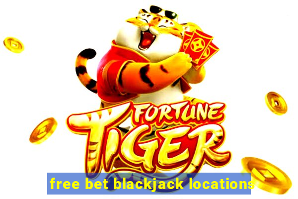 free bet blackjack locations