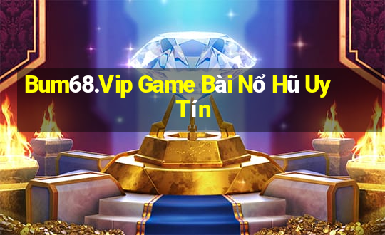 Bum68.Vip Game Bài Nổ Hũ Uy Tín