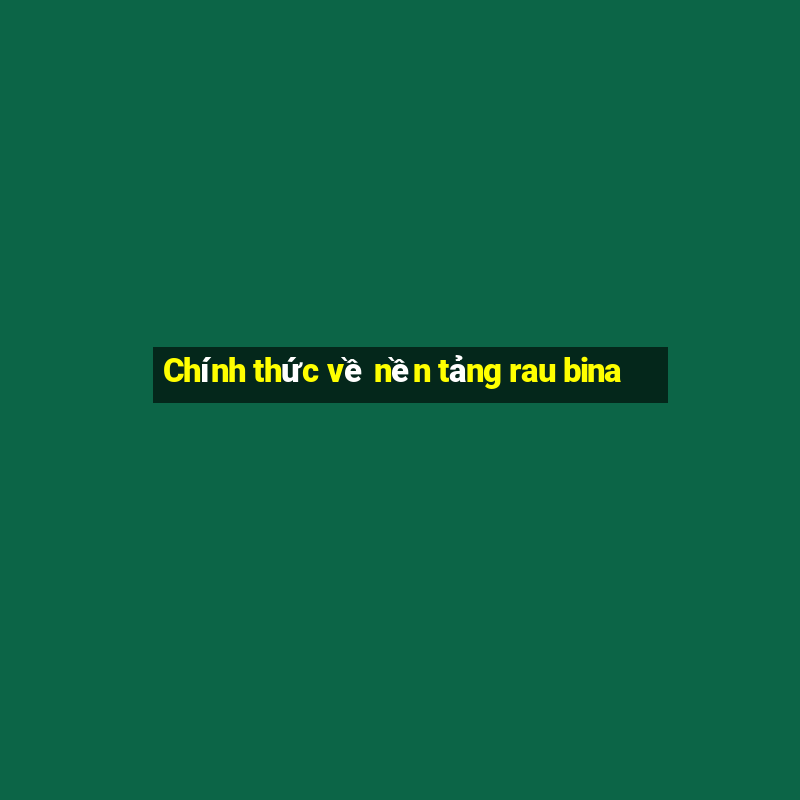 Chính thức về nền tảng rau bina