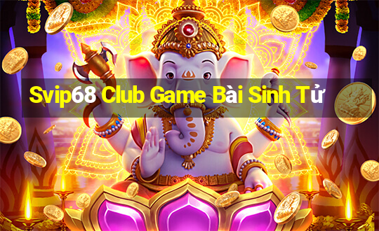 Svip68 Club Game Bài Sinh Tử