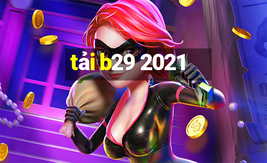 tải b29 2021