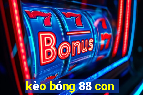 kèo bóng 88 con