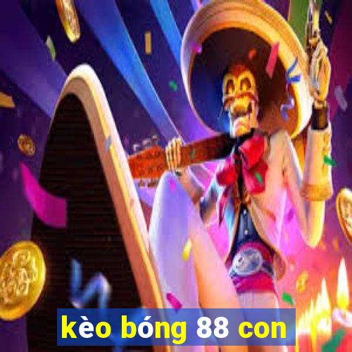 kèo bóng 88 con