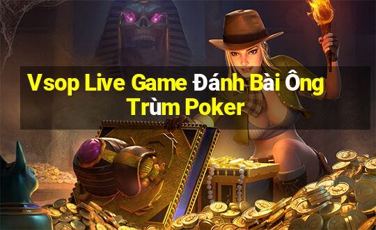 Vsop Live Game Đánh Bài Ông Trùm Poker