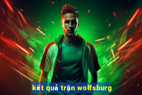 kết quả trận wolfsburg