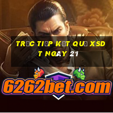 Trực tiếp kết quả XSDT ngày 21