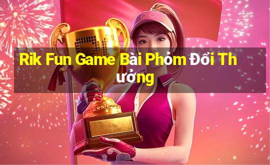 Rik Fun Game Bài Phỏm Đổi Thưởng