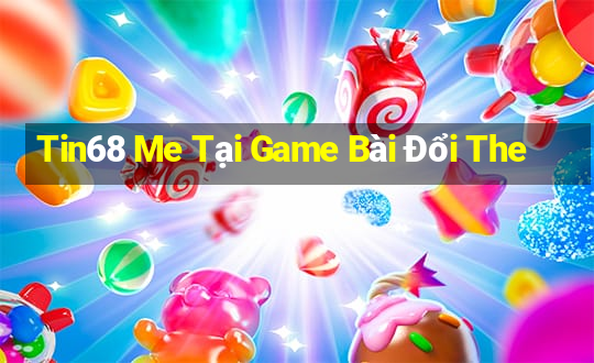 Tin68 Me Tại Game Bài Đổi The