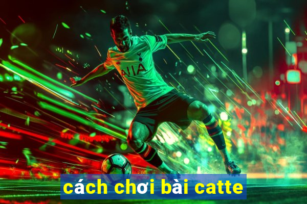 cách chơi bài catte