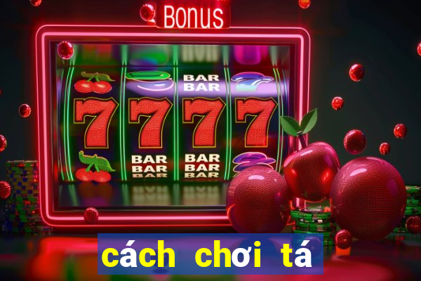 cách chơi tá lả bịp