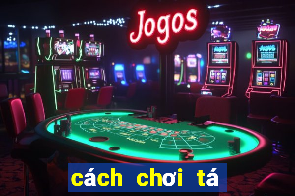 cách chơi tá lả bịp