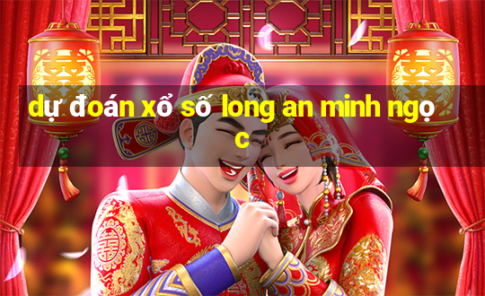 dự đoán xổ số long an minh ngọc