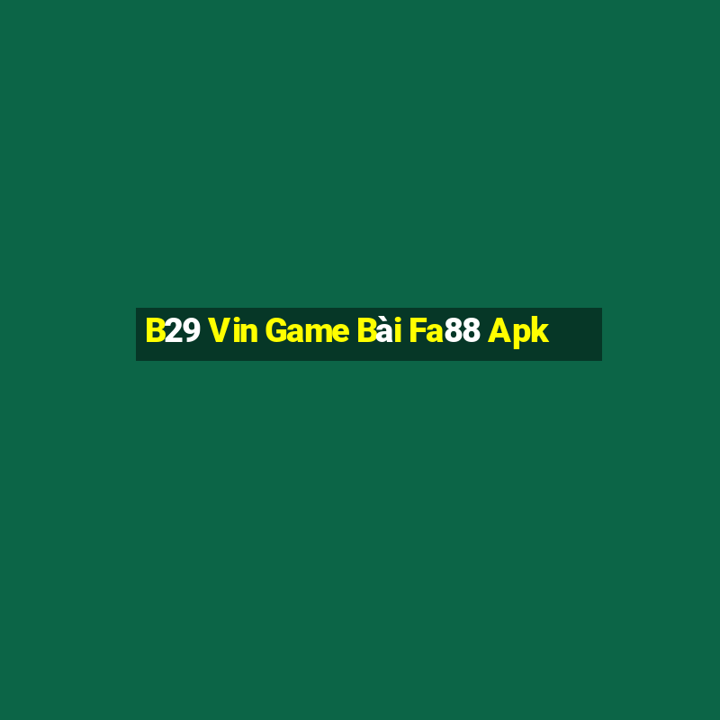 B29 Vin Game Bài Fa88 Apk