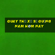 quay thử xổ số quảng nam hôm nay