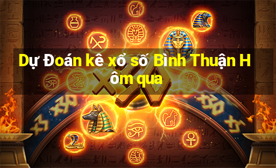 Dự Đoán kê xổ số Bình Thuận Hôm qua