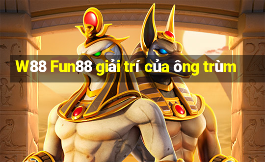 W88 Fun88 giải trí của ông trùm