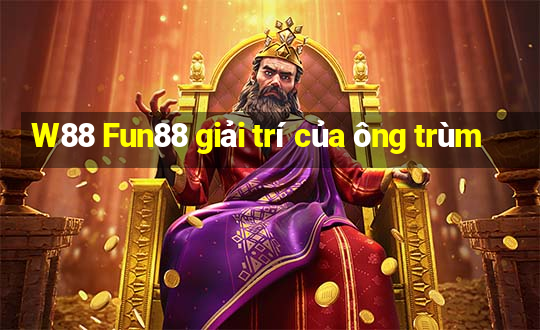 W88 Fun88 giải trí của ông trùm