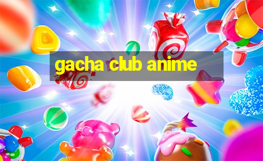 gacha club anime