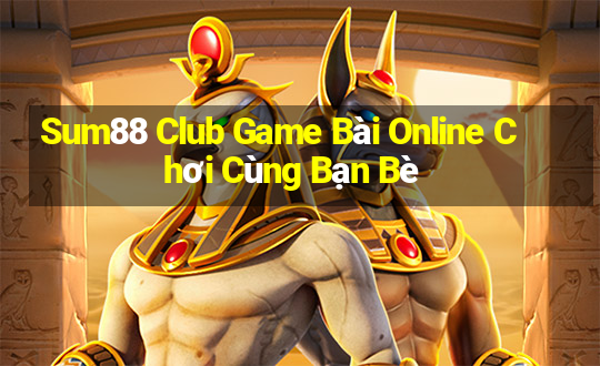 Sum88 Club Game Bài Online Chơi Cùng Bạn Bè