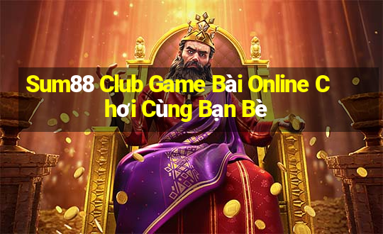 Sum88 Club Game Bài Online Chơi Cùng Bạn Bè