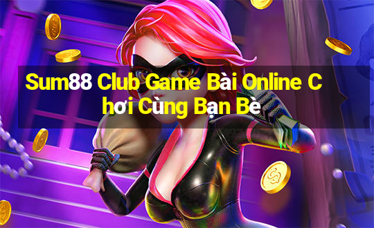 Sum88 Club Game Bài Online Chơi Cùng Bạn Bè