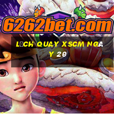 Lịch quay XSCM ngày 20