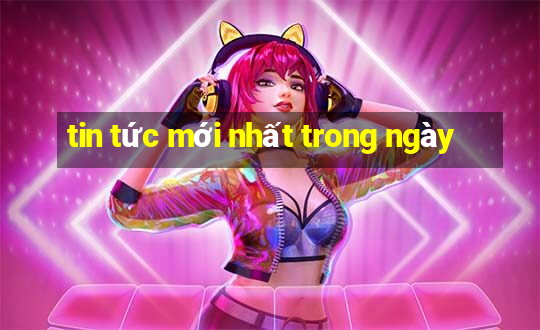 tin tức mới nhất trong ngày