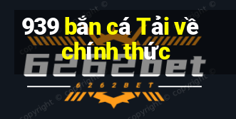 939 bắn cá Tải về chính thức