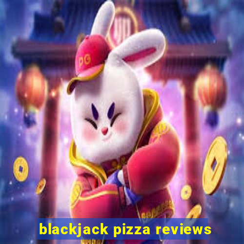 blackjack pizza reviews