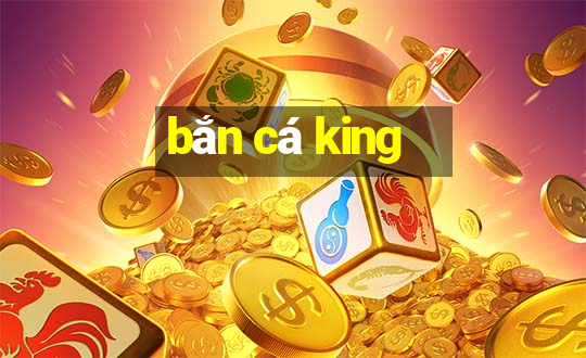 bắn cá king