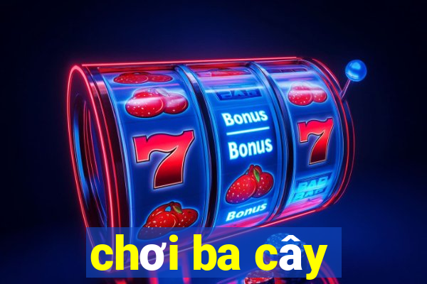 chơi ba cây