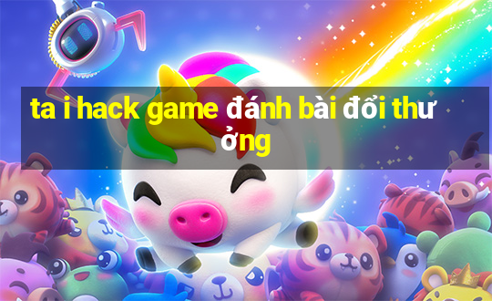 ta i hack game đánh bài đổi thưởng