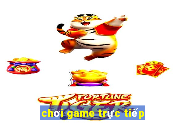 chơi game trực tiếp