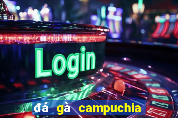 đá gà campuchia 22 4 2019