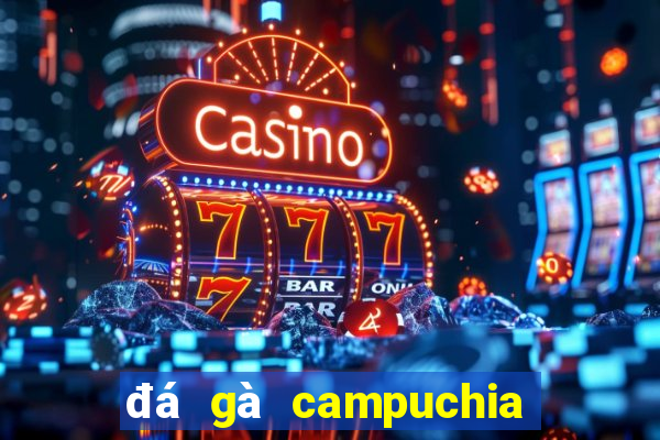 đá gà campuchia 22 4 2019