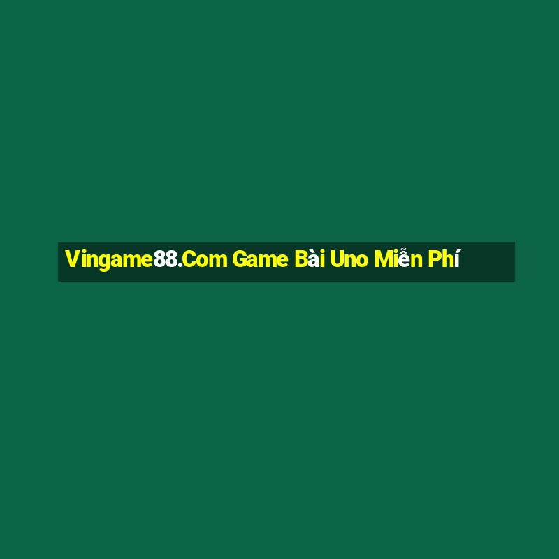 Vingame88.Com Game Bài Uno Miễn Phí