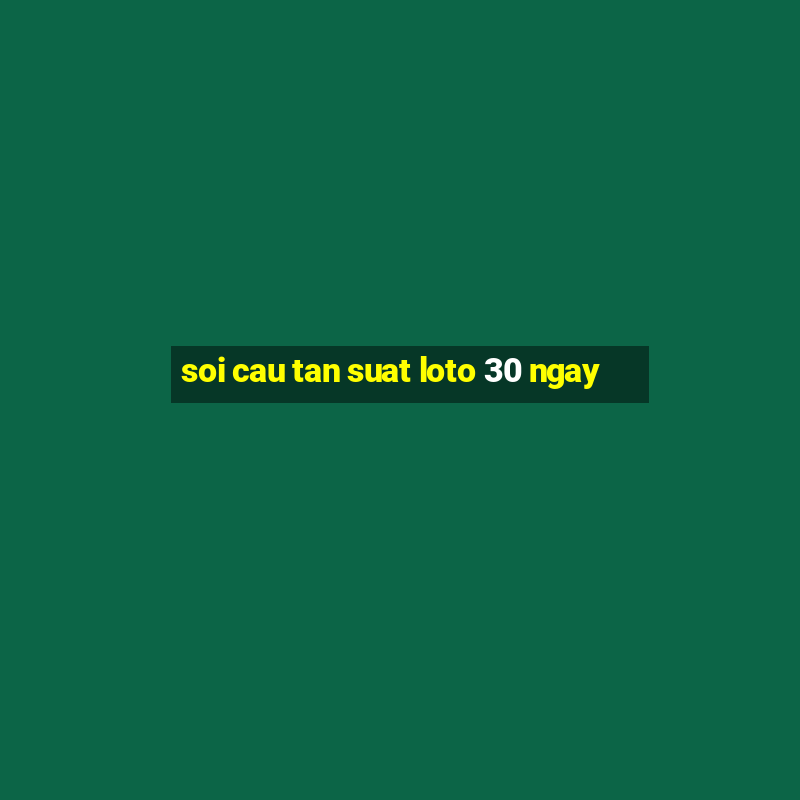 soi cau tan suat loto 30 ngay