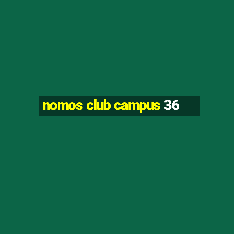 nomos club campus 36