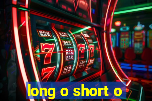 long o short o