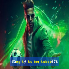 đăng ký ku bet kubet678