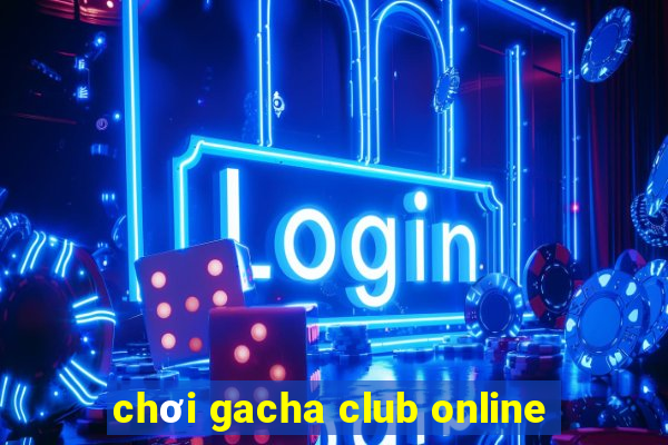 chơi gacha club online