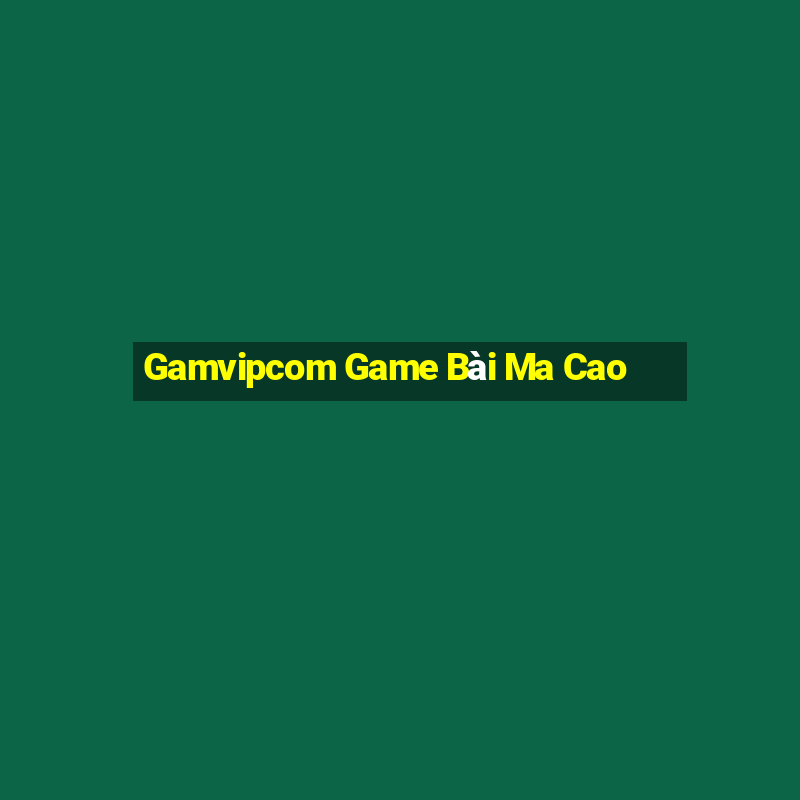 Gamvipcom Game Bài Ma Cao