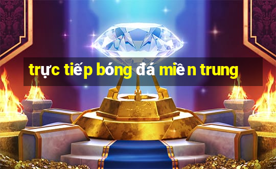 trực tiếp bóng đá miền trung