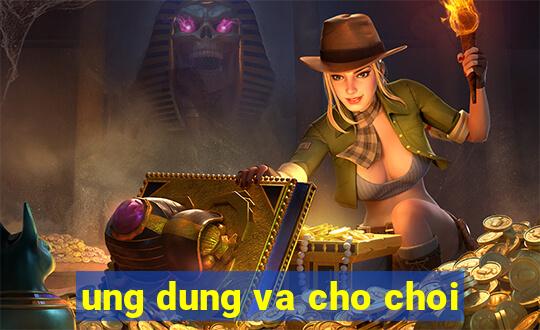 ung dung va cho choi