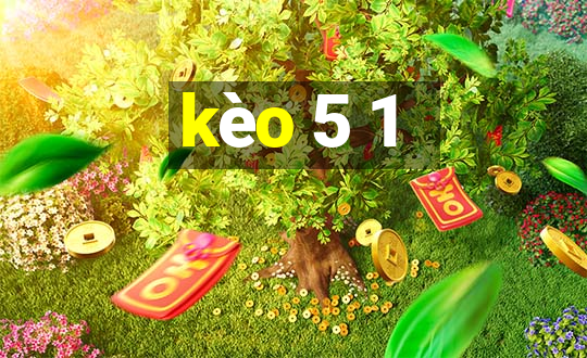 kèo 5 1