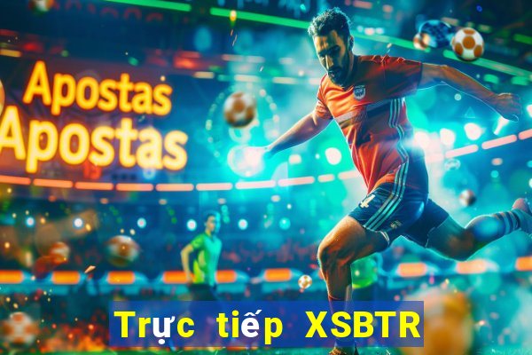 Trực tiếp XSBTR ngày 12