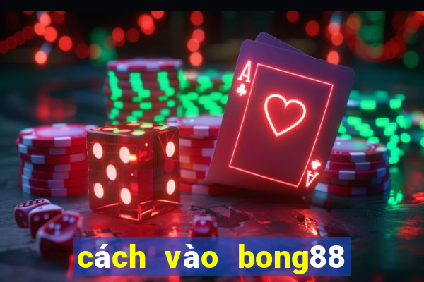 cách vào bong88 trên điện thoại