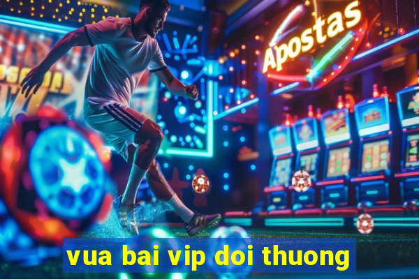 vua bai vip doi thuong