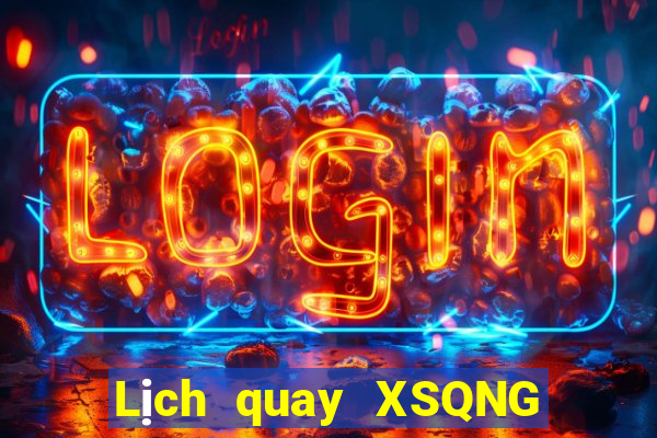 Lịch quay XSQNG ngày 4