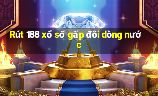 Rút 188 xổ số gấp đôi dòng nước